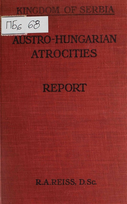 The Kingdom of serbia : report upon the atrocities committed by the Austro-Hungarian Army during the first invasion of Serbia